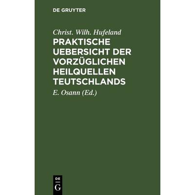 Praktische Uebersicht der vorzüglichen Heilquellen Teutschlands, Gebundene Ausgabe von Christ. Wilh. Hufeland, De Gruyter, 978-3-11-251367-5