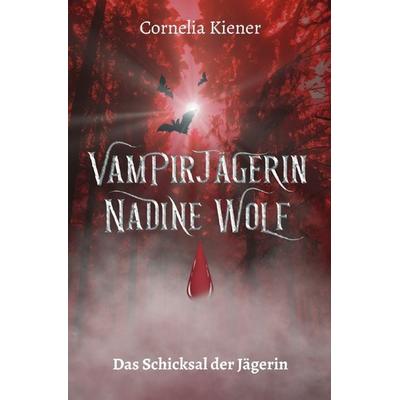 Vampirjägerin Nadine Wolf / Vampirjägerin Nadine Wolf - Das Schicksal der Jägerin, Taschenbuch von Cornelia Kiener, Epubli, 978-3-8190-7328-1