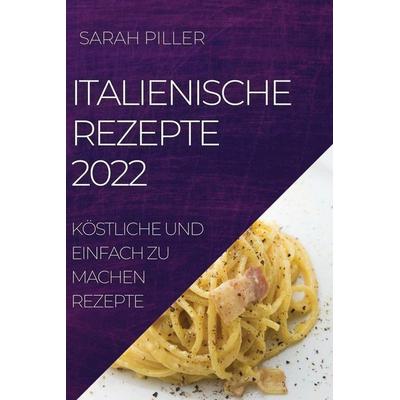 ITALIENISCHE REZEPTE 2022, Taschenbuch von Sarah Piller, Sarah Piller, 978-1-80450-691-2