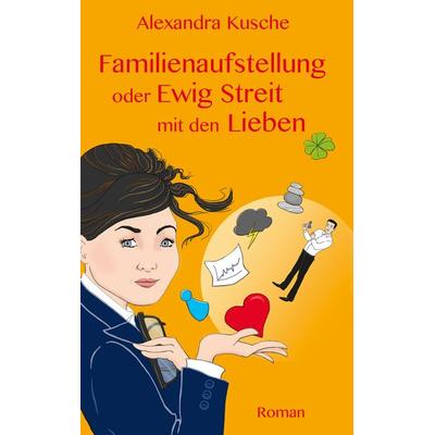 Familienaufstellung oder Ewig Streit mit den Lieben, Taschenbuch von Alexandra Kusche, BoD – Books on Demand, 978-3-7392-3713-8