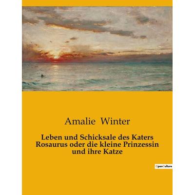 Leben und Schicksale des Katers Rosaurus oder die kleine Prinzessin und ihre Katze, Taschenbuch von Amalie Winter, BoD - Books on Demand,