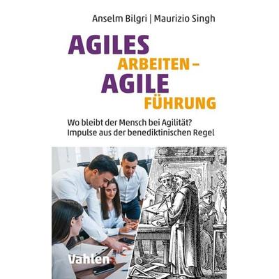 Agiles Arbeiten - agile Führung, Gebundene Ausgabe von Anselm Bilgri,Maurizio Singh, Vahlen, Franz, 978-3-8006-6469-6