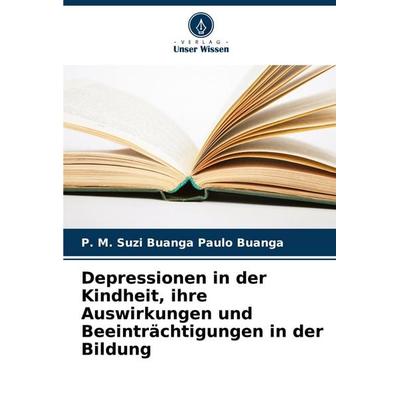 Depressionen in der Kindheit, ihre Auswirkungen und Beeinträchtigungen in der Bildung, Taschenbuch von P. M. Suzi Buanga Paulo Buanga, Verlag Unser