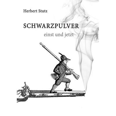 Schwarzpulver einst und jetzt, Gebundene Ausgabe von Herbert Stutz, BoD – Books on Demand, 978-3-7392-8694-5