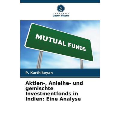 Aktien-, Anleihe- und gemischte Investmentfonds in Indien: Eine Analyse, Taschenbuch von P. Karthikeyan, Verlag Unser Wissen, 978-620-8-83005-2