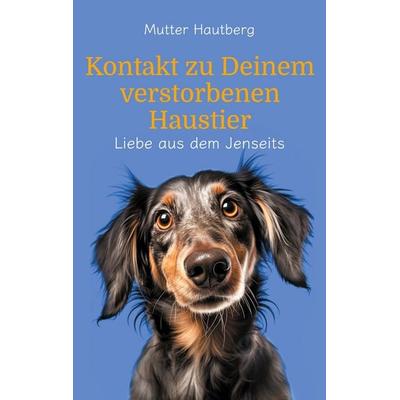 Kontakt zu Deinem verstorbenen Haustier, Taschenbuch von Mutter Hautberg, BoD – Books on Demand, 978-3-7597-2962-0