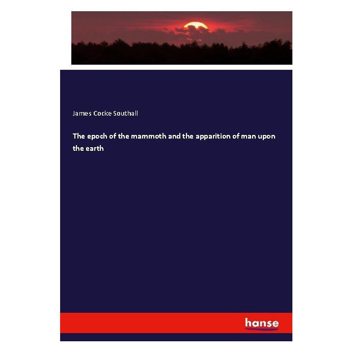 Hansebooks The epoch of the mammoth and the apparition of man upon the earth (Englisch, Softcover, James Cocke Southall) (56013688)