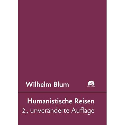 Humanistische Reisen, Taschenbuch von Wilhelm Blum, Utzverlag GmbH, 978-3-8316-8693-3