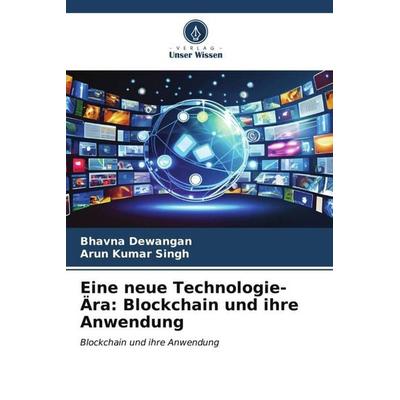 Eine neue Technologie-Ära: Blockchain und ihre Anwendung, Taschenbuch von Bhavna Dewangan,Arun Kumar Singh, Verlag Unser Wissen, 978-620-6-53031-2