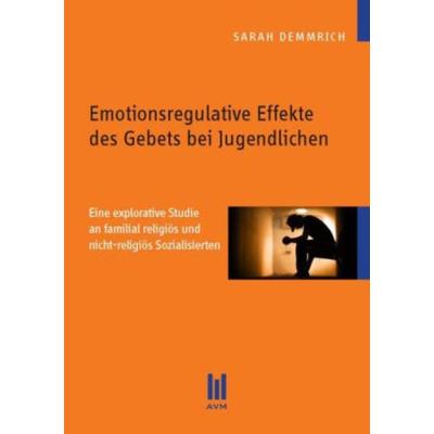 Emotionsregulative Effekte des Gebets bei Jugendlichen, Taschenbuch von Sarah Demmrich, AVM Akademische Verlagsgemeinschaft, 978-3-86924-549-2