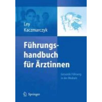 Führungshandbuch für Ärztinnen, Gebundene Ausgabe von Gabriele Kaczmarczyk,Ulrike Ley, Springer, 978-3-642-03975-1