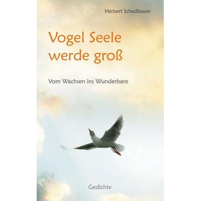 Vogel Seele werde groß, Taschenbuch von Herbert Schedlbauer, BoD – Books on Demand, 978-3-7519-5993-3