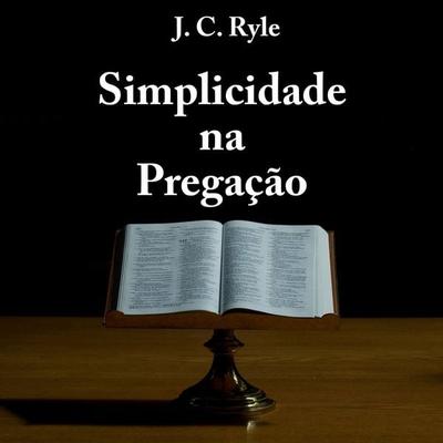 Simplicidade na Pregação - J. C. Ryle, Audio, 9786599159008
