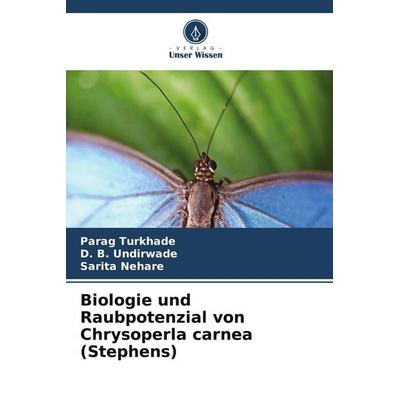Biologie und Raubpotenzial von Chrysoperla carnea (Stephens), Taschenbuch von Parag Turkhade,D. B. Undirwade,Sarita Nehare, Verlag Unser Wissen