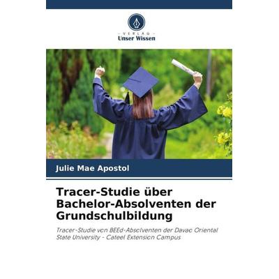 Tracer-Studie über Bachelor-Absolventen der Grundschulbildung, Taschenbuch von Julie Mae Apostol, Verlag Unser Wissen, 978-620-5-43350-8