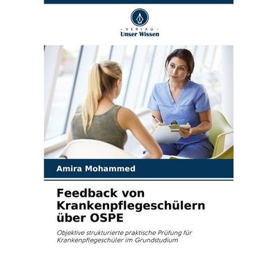 Feedback von Krankenpflegeschülern über OSPE, Taschenbuch von Amira Mohammed, Verlag Unser Wissen, 978-620-7-09045-7