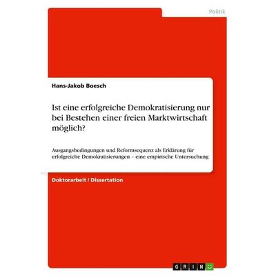 Ist eine erfolgreiche Demokratisierung nur bei Bestehen einer freien Marktwirtschaft möglich?, Taschenbuch von Hans-Jakob Boesch, GRIN,
