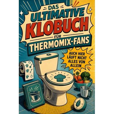 Das ultimative Klobuch für Thermomix-Fans, Taschenbuch von Felix Scholz, Tiptop, 978-3-696-10150-3