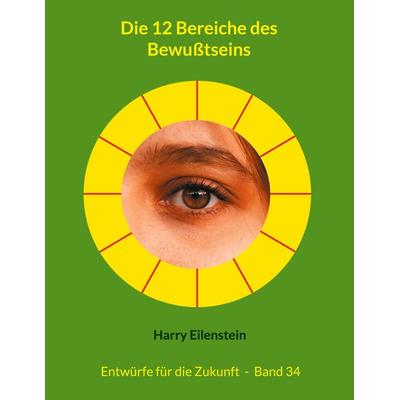 Die 12 Bereiche des Bewußtseins, Taschenbuch von Harry Eilenstein, BoD – Books on Demand, 978-3-8192-2805-6