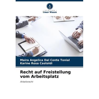 Recht auf Freistellung vom Arbeitsplatz, Taschenbuch von Maira Angelica Dal Conte Tonial,Karine Rosa Castoldi, Verlag Unser Wissen, 978-620-7-26280-9