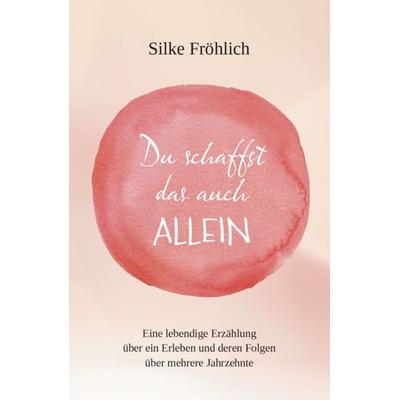 Du schaffst das auch ALLEIN, Taschenbuch von Silke Fröhlich, Verlagshaus Schlosser, 978-3-7581-0115-1
