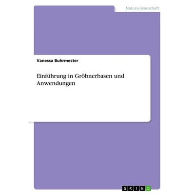 Einführung in Gröbnerbasen und Anwendungen, Taschenbuch von Vanessa Buhrmester, GRIN, 978-3-668-78950-0
