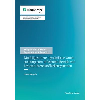 Modellgestützte, dynamische Untersuchung zum effizienten Betrieb von Festoxid-Brennstoffzellensystemen, Taschenbuch von Laura Nousch, Fraunhofer