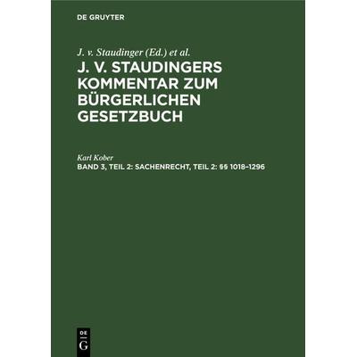 J. v. Staudingers Kommentar zum Bürgerlichen Gesetzbuch / Sachenrecht, Teil 2: §§ 1018–1296, Gebundene Ausgabe von Karl Kober, De Gruyter,