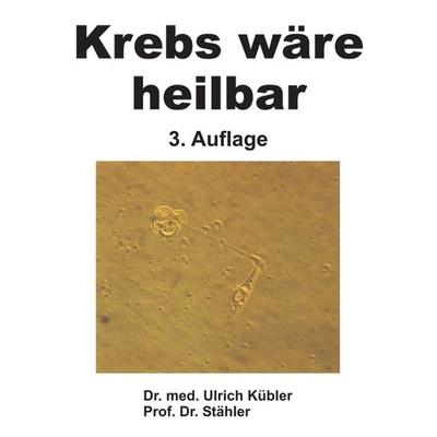 Krebs wäre heilbar, Taschenbuch von med Ulrich Kübler,Stähler, Tredition, 978-3-7345-1647-4