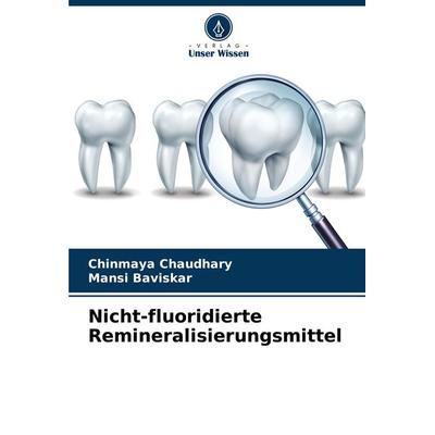 Nicht-fluoridierte Remineralisierungsmittel, Taschenbuch von Chinmaya Chaudhary,Mansi Baviskar, Verlag Unser Wissen, 978-620-7-76235-4