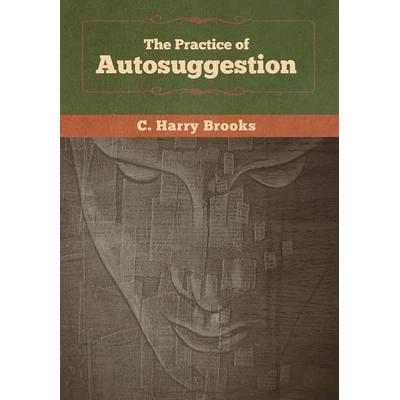 The Practice of Autosuggestion, Gebundene Ausgabe von C. Harry Brooks, Bibliotech Pr, 978-1-64799-177-7