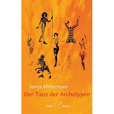Der Tanz der Archetypen, Gebundene Ausgabe von Sonja Mittermair, Eagle Books, 978-3-946136-21-7