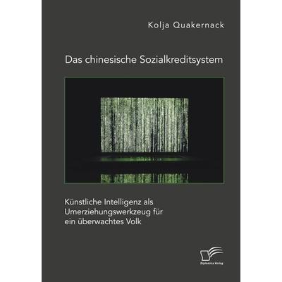 Das chinesische Sozialkreditsystem. Künstliche Intelligenz als Umerziehungswerkzeug für ein überwachtes Volk, Taschenbuch von Kolja Quakernack,