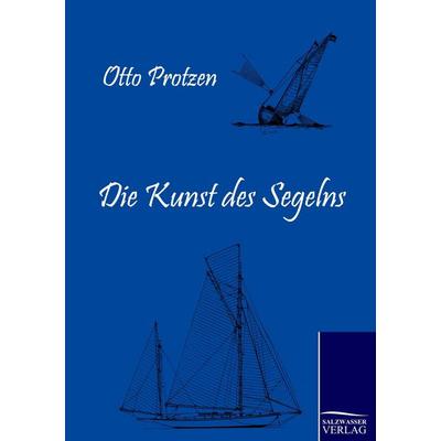 Die Kunst des Segelns, Taschenbuch von Otto Protzen, Salzwasser, 978-3-86195-324-1