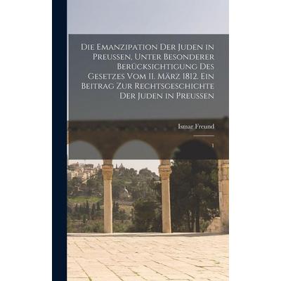 Die Emanzipation der Juden in Preussen, unter besonderer Berücksichtigung des Gesetzes vom 11. März 1812. Ein Beitrag zur Rechtsgeschichte der Juden