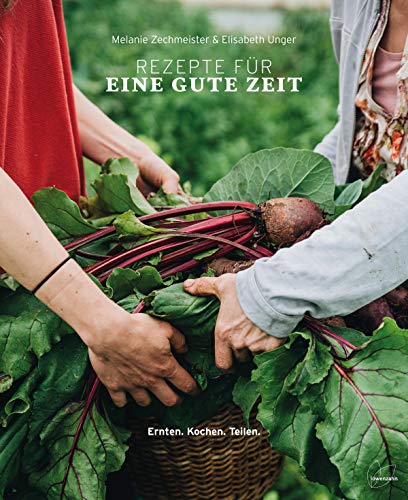 Melanie Zechmeister - Rezepte für eine gute Zeit: Ernten. Kochen. Teilen. Regionale, saisonale und natürliche Zutaten weil vollwertig und gesund essen Körper und Seele gut tut. - Preis vom 09.10.2026 07:28:09 h