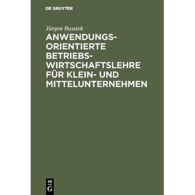 Anwendungsorientierte Betriebswirtschaftslehre für Klein- und Mittelunternehmen, Gebundene Ausgabe von Jürgen Bussiek, De Gruyter Oldenbourg,