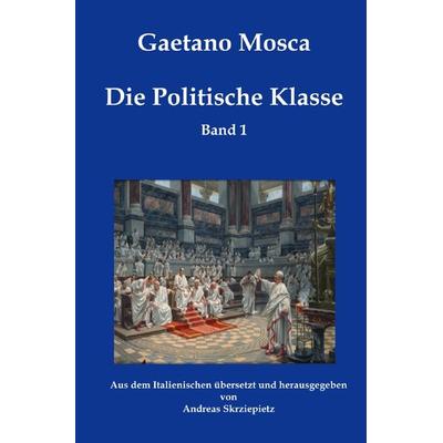 Die Politische Klasse, Taschenbuch von Gaetano Mosca, Epubli, 978-3-7502-7603-1