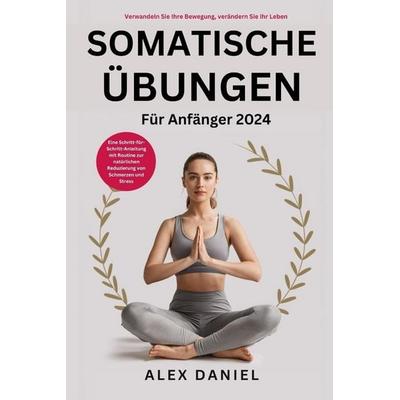 Somatische Übungen für Anfänger 2024, Taschenbuch von Alex Daniel, Independently Published
