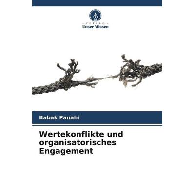 Wertekonflikte und organisatorisches Engagement, Taschenbuch von Babak Panahi, Verlag Unser Wissen, 978-620-5-58523-8