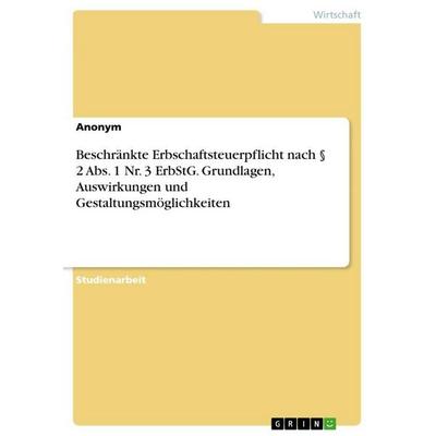 Beschränkte Erbschaftsteuerpflicht nach § 2 Abs. 1 Nr. 3 ErbStG. Grundlagen, Auswirkungen und Gestaltungsmöglichkeiten, Taschenbuch von Anonymous,