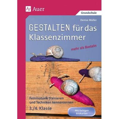 Gestalten Klassenzimmer - mehr als Basteln 3/4, Geheftet von Denise Müller, Auer Verlag in der AAP Lehrerwelt GmbH, 978-3-403-06991-1