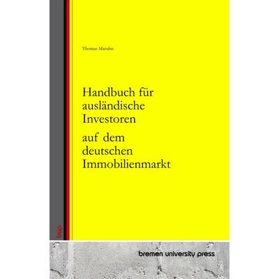 Handbuch für ausländische Investoren auf dem deutschen Immobilienmarkt, Taschenbuch von Thomas Maruhn, Bremen University Press, 978-3-690-35783-8