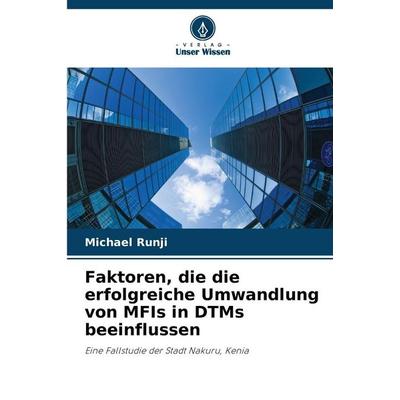 Faktoren, die die erfolgreiche Umwandlung von MFIs in DTMs beeinflussen, Taschenbuch von Michael Runji, Verlag Unser Wissen, 978-620-7-76305-4