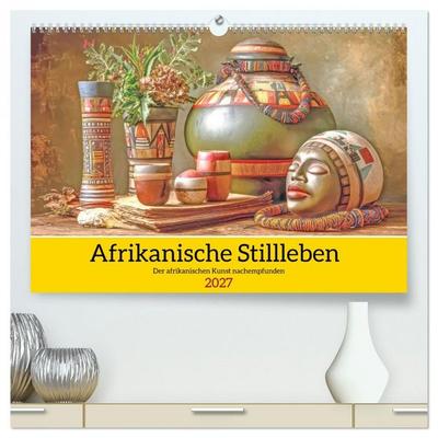 Afrikanische Stillleben - Der afrikanischen Kunst nachempfunden (hochwertiger Premium Wandkalender 2027 DIN A2 quer), Kunstdruck in Hochglanz