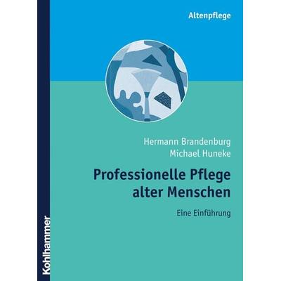 Professionelle Pflege alter Menschen, Gebundene Ausgabe von Hermann Brandenburg,Michael J. Huneke, Kohlhammer, 978-3-17-018258-5