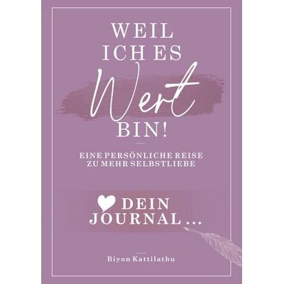 Weil ich es wert bin! Dein Journal: Eine persönliche Reise zu mehr Selbstliebe, Gebundene Ausgabe von Biyon Kattilathu, Inderleicht, 978-3-9823184-0-0