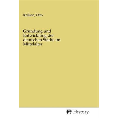 Gründung und Entwicklung der deutschen Städte im Mittelalter, Taschenbuch von , MV-History, 978-3-96872-913-8