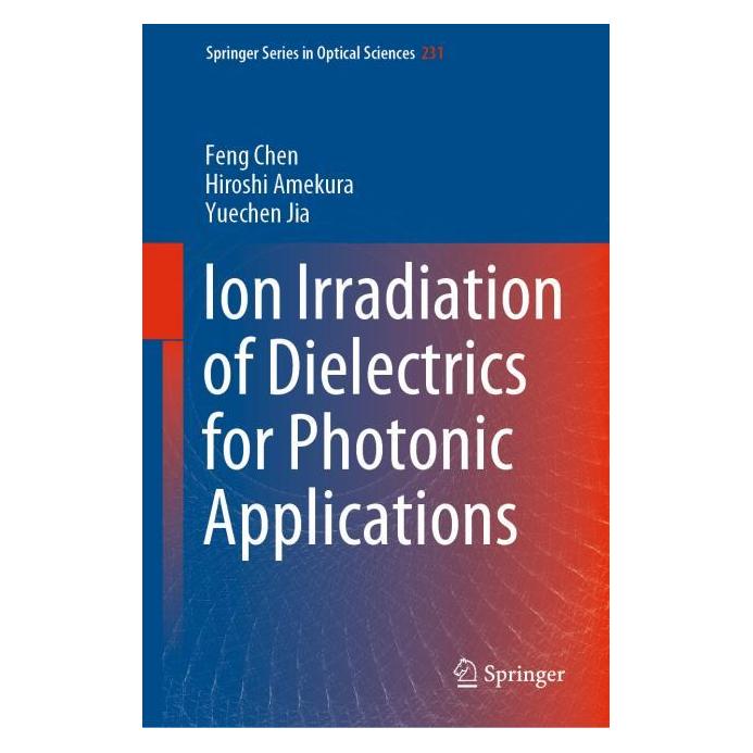 Springer Ion Irradiation of Dielectrics for Photonic Applications (Englisch, Hardcover, Feng Chen, Hiroshi Amekura, Yuechen Jia) (71875469)