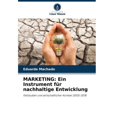 MARKETING: Ein Instrument für nachhaltige Entwicklung, Taschenbuch von Eduardo Machado, Verlag Unser Wissen, 978-620-7-90016-9